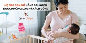 Mẹ cho con bú uống collagen được không: Loại và cách uống Mẹ sau sinh uống thực phẩm chức năng collagen được không