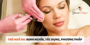 Trẻ hoá da: Định nghĩa, tác dụng, phương pháp Tìm hiểu về phương pháp trẻ hoá da